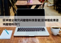 区块链公司只问趣链科技靠谱[区块链应用咨询趣链科技7]