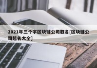 2021年三个字区块链公司取名[区块链公司起名大全]