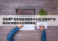 互联网产业集团区块链技术公司[互联网产业集团区块链技术公司有哪些]