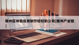 赣州区块链应用制作较好的公司[赣州产业链]