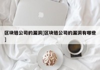 区块链公司的漏洞[区块链公司的漏洞有哪些]