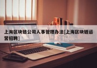 上海区块链公司人事管理办法[上海区块链运营招聘]